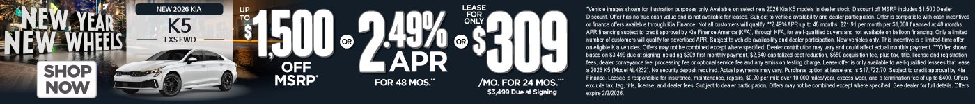 New 2026 Kia K5 LXS FWD	"Up to $1,500 Off MSRP* OR 2.49% APR for 48 months** OR Lease for only $309 