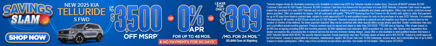 New 2025 Kia Telluride S FWD	"Up to $3,500 Off MSRP* OR 0% APR for up to 48 months and No Payments f