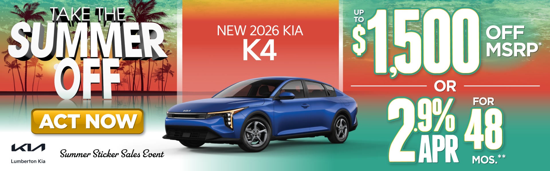 New 2026 Kia K4	"Up To $1,500 off MSRP* OR 2.9% APR for 48 m
