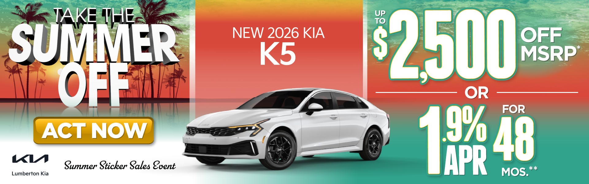New 2026 Kia K5	"Up to $2,500 off MSRP* OR 1.9% APR for 48 m