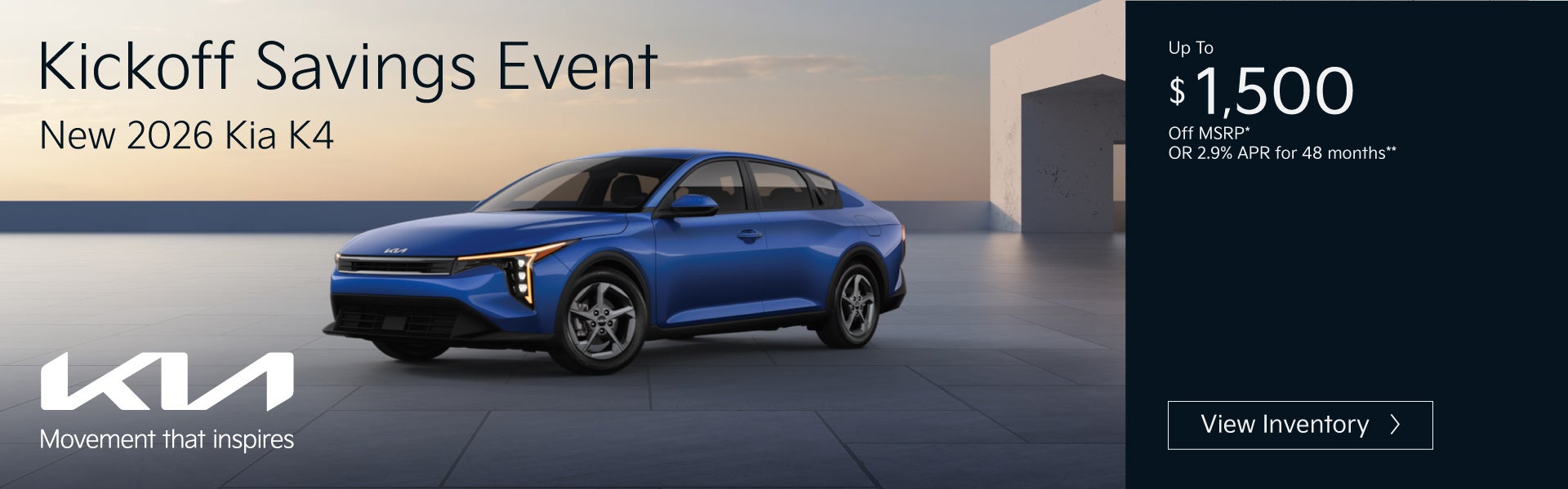 New 2026 Kia K4	"Up To $1,500 off MSRP* OR 2.9% APR for 48 m