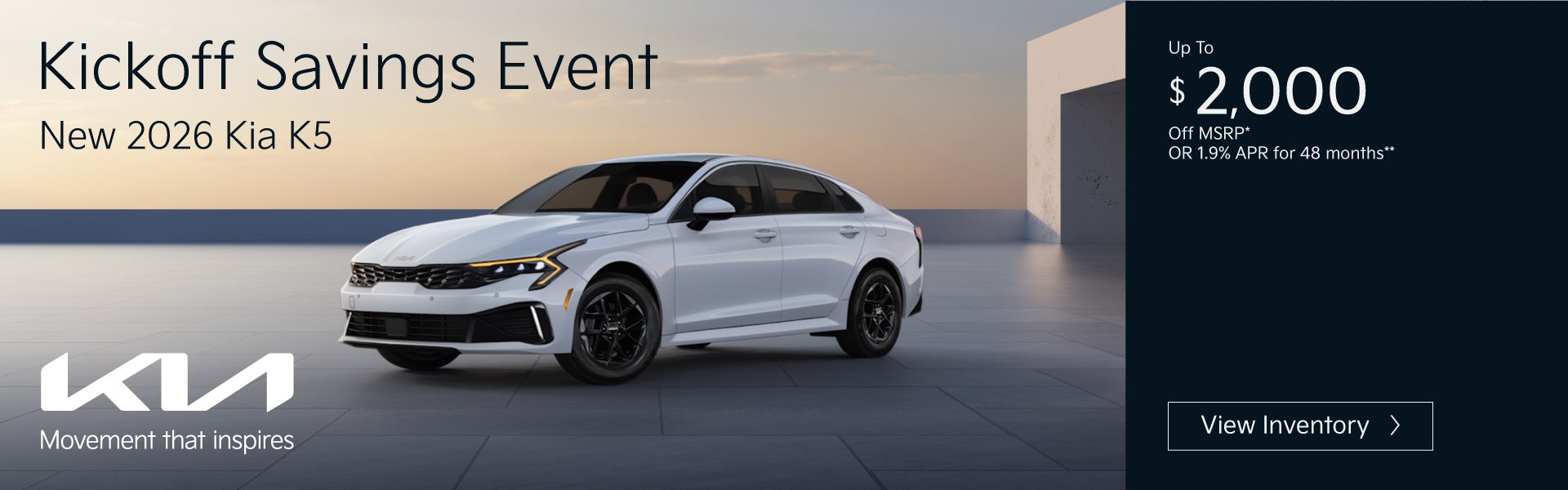 New 2026 Kia K5	"Up to $2,000 off MSRP* OR 1.9% APR for 48 m