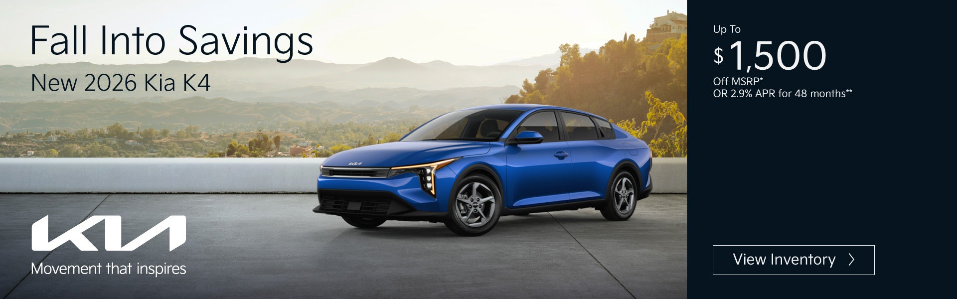 New 2026 Kia K4	"Up To $1,500 off MSRP* OR 2.9% APR for 48 m
